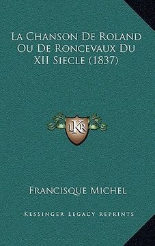 portada La Chanson De Roland Ou De Roncevaux Du XII Siecle (1837) (en Francés)