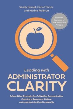 portada Leading with Administrator Clarity: School-Wide Strategies for Cultivating Communication, Fostering a Responsive Culture, and Inspiring Intentional Le (in English)