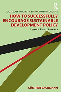 portada How to Successfully Encourage Sustainable Development Policy: Lessons From Germany (Routledge Studies in Environmental Policy) (in English)