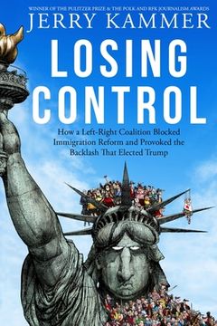 portada Losing Control: How a Left-Right Coalition Blocked Immigration Reform and Provoked the Backlash That Elected Trump (in English)