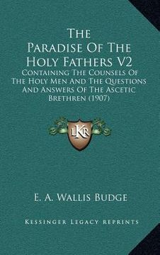 portada the paradise of the holy fathers v2: containing the counsels of the holy men and the questions and answers of the ascetic brethren (1907) (en Inglés)