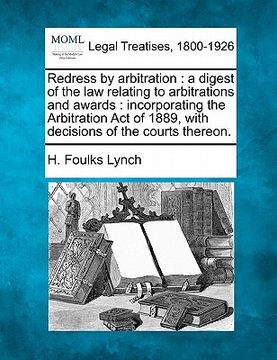 portada redress by arbitration: a digest of the law relating to arbitrations and awards: incorporating the arbitration act of 1889, with decisions of (en Inglés)