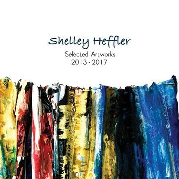 portada Shelley Heffler selected artwork 2013-2017 (in English)