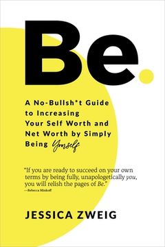 portada Be: A No-Bullsh*t Guide to Increasing Your Self Worth and Net Worth by Simply Being Yourself (in English)