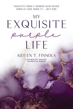 portada My Exquisite Purple Life: Insights from a Woman Who Never Should Have Made It but Did (en Inglés)
