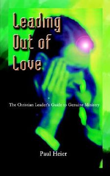 portada leading out of love: a christian leader's guide to genuine ministry to genuine ministry