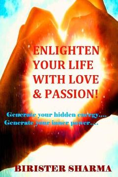 portada Enlighten Your Life with Love & Passion: Generate your hidden energy..... Generate your inner power...... (en Inglés)