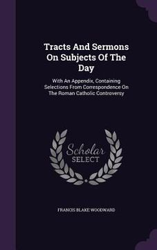 portada Tracts And Sermons On Subjects Of The Day: With An Appendix, Containing Selections From Correspondence On The Roman Catholic Controversy (en Inglés)