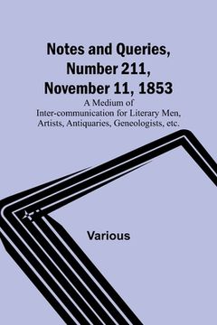 portada Notes and Queries, Number 211, November 11, 1853; A Medium of Inter-communication for Literary Men, Artists, Antiquaries, Geneologists, etc. (en Inglés)