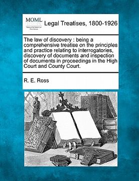 portada the law of discovery: being a comprehensive treatise on the principles and practice relating to interrogatories, discovery of documents and (en Inglés)