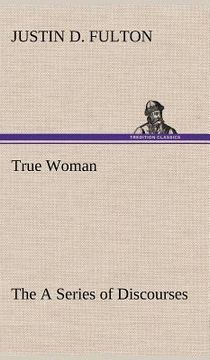 portada true woman, the a series of discourses (in English)