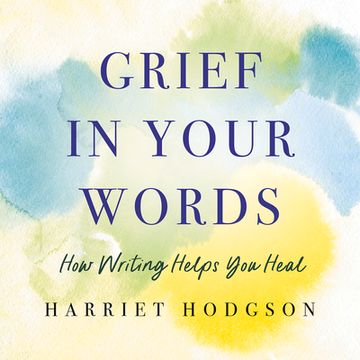 portada Grief in Your Words: How Writing Helps You Heal (en Inglés)
