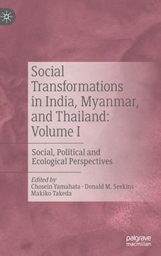 portada Social Transformations in India, Myanmar, and Thailand: Volume I: Social, Political and Ecological Perspectives