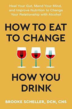 portada How to eat to Change how you Drink: Heal Your Gut, Mend Your Mind, and Improve Nutrition to Change Your Relationship With Alcohol [Hardcover ] (en Inglés)