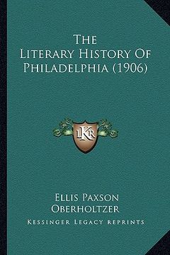 portada the literary history of philadelphia (1906) the literary history of philadelphia (1906) (en Inglés)
