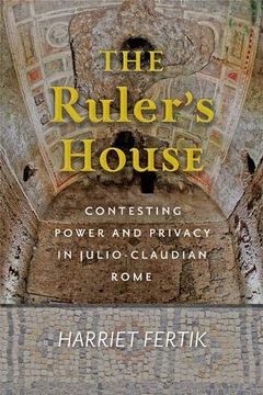 portada The Ruler's House: Contesting Power and Privacy in Julio-Claudian Rome (en Inglés)