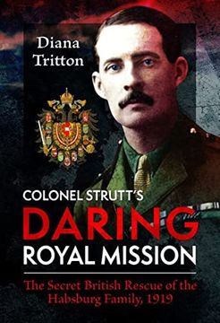 portada Colonel Strutt's Daring Royal Mission: The Secret British Rescue of the Habsburg Family, 1919