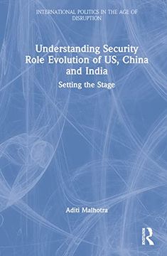 portada Understanding Security Role Evolution of us, China and India: Setting the Stage (International Politics in the age of Disruption) (en Inglés)