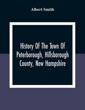 portada History Of The Town Of Peterborough, Hillsborough County, New Hampshire (en Inglés)