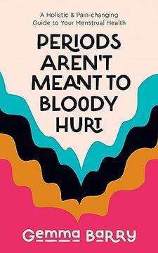 portada Periods Aren't Meant to Bloody Hurt: A Holistic & Pain-Changing Guide to Your Menstrual Health (en Inglés)