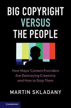 portada Big Copyright Versus the People: How Major Content Providers are Destroying Creativity and how to Stop Them (en Inglés)