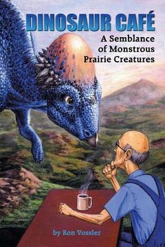 portada Dinosaur Café: A Semblance of Monstrous Prairie Creatures (en Inglés)