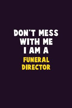 portada Don't Mess With Me, I Am A Funeral Director: 6X9 Career Pride 120 pages Writing Notebooks (en Inglés)