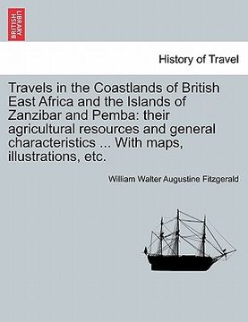 portada travels in the coastlands of british east africa and the islands of zanzibar and pemba: their agricultural resources and general characteristics ... w (en Inglés)