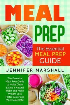 portada Meal Prep: The Essential Meal Prep Guide to Make Clean Eating a Natural Habit and Make Weight Loss Faster Easier and More Success (en Inglés)