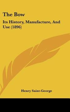 portada the bow: its history, manufacture, and use (1896) (in English)