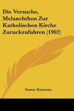 portada Die Versuche, Melanchthon Zur Katholischen Kirche Zuruckzufuhren (1902) (en Alemán)