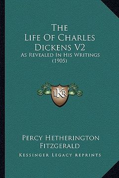 portada the life of charles dickens v2: as revealed in his writings (1905) (en Inglés)