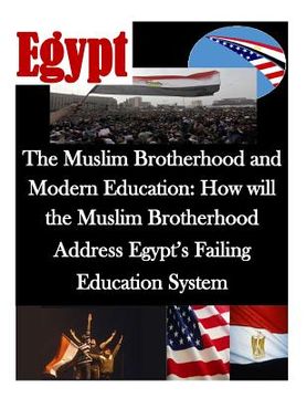 portada The Muslim Brotherhood and Modern Education: How will the Muslim Brotherhood Address Egypt's Failing Education System (in English)