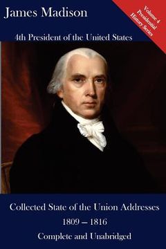 portada James Madison: Collected State of the Union Addresses 1809 - 1816: Volume 4 of the Del Lume Executive History Series