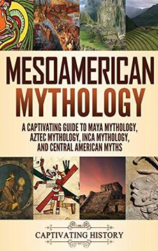 portada Mesoamerican Mythology: A Captivating Guide to Maya Mythology, Aztec Mythology, Inca Mythology, and Central American Myths (en Inglés)