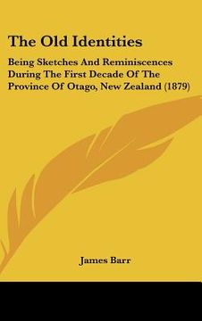 portada the old identities: being sketches and reminiscences during the first decade of the province of otago, new zealand (1879) (in English)