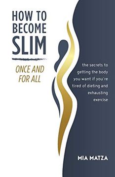 portada How to Become Slim Once and for All: The Secrets to Getting the Body you Want if You're Tired of Dieting and Exhausting Exercise (en Inglés)