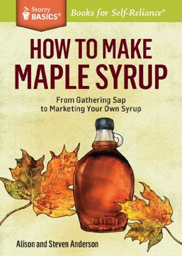 portada How to Make Maple Syrup: From Gathering Sap to Marketing Your Own Syrup. A Storey BASICS® Title