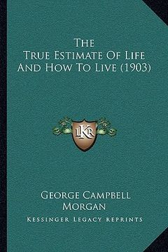 portada the true estimate of life and how to live (1903) (in English)