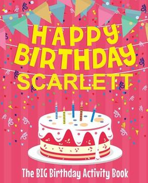 portada Happy Birthday Scarlett - The Big Birthday Activity Book: (Personalized Children's Activity Book) (en Inglés)