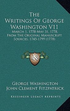 portada the writings of george washington v11: march 1, 1778-may 31, 1778, from the original manuscript sources, 1745-1799 (1778) (en Inglés)