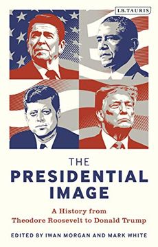 portada The Presidential Image: A History from Theodore Roosevelt to Donald Trump