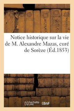 portada Notice Historique Sur La Vie de M. Alexandre Mazas, Curé de Sorèze (en Francés)