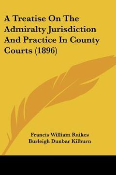 portada a treatise on the admiralty jurisdiction and practice in county courts (1896) (in English)