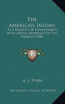 portada the american indian: as a product of environment, with special reference to the pueblos (1908) (en Inglés)