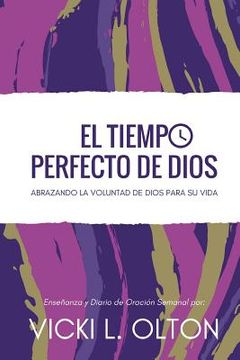 portada El Tiempo Perfecto de Dios: Abrazando La Voluntad de Dios Para Su Vida