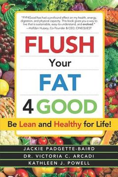 portada Flush Your Fat 4good: Be Lean and Healthy for Life!