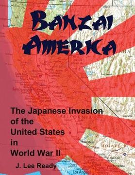 portada Banzai America: The Japanese Invasion of the United States in World War II (in English)