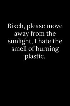 portada Bixch, please move away from the sunlight, I hate the smell of burning plastic. (in English)