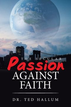 portada The Secular Passion Against Faith (en Inglés)